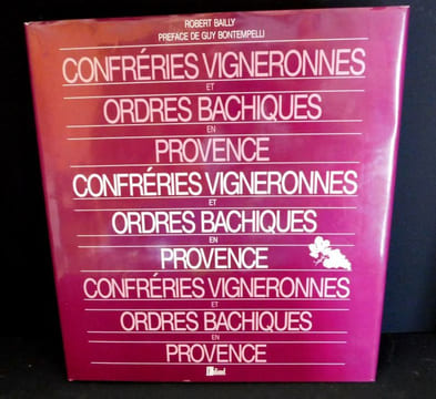 Confréries vigneronnes et ordres bachiques en Provence.. Bailly Robert - Bontempelli Guy 