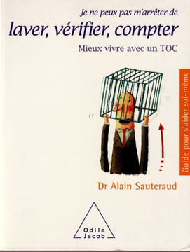 Je ne peux pas m'arrêter de laver, vérifier, compter  - Mieux vivre avec un TOC.. Sauteraud Alain 