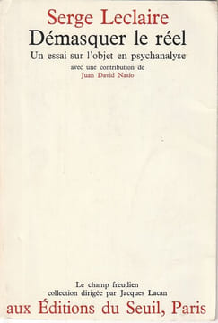 Démasquer le Réel . Un essai sur l'objet en psychanalyse. Leclaire Serge - Nasio David 