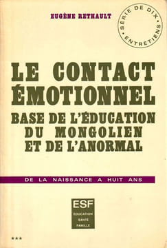 Le contact émotionnel Base de l'éducation du mongolien et de l'anormal de la naissance à huit ans. Série de dix entretiens . Rethault Eugène