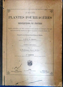 Les meilleures plantes fourragères Descriptions et figures notice détaillée de leur culture et leur valeur économique ainsi que sur la récolte des semences et leurs impuretés et falsifications, etc. PREMIÈRE PARTIE avec 15 Planches chromo-lithographiques et de nombreuses gravures sur bois.