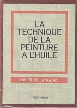 La Technique de la Peinture à l'Huile. Histoire du Procédé à l'huile de Van Eyck à nos jours. Eléments, recettes et manipulations. Pratique du métier. ...