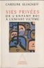 Vies priv&eacute;es. De l'enfant roi &agrave; l'enfant victime. Eliacheff Caroline