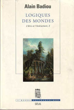 Logiques des mondes L'être et l'événement, 2. . Badiou Alain