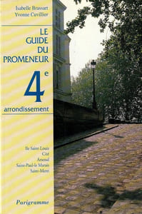 Le guide du promeneur 4e arrondissement - IleSaint-Louis - Cité - Arsenal - Saint-Paul-Le Marais - Saint Merri. 