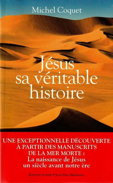 Jésus sa véritable histoire. Une exceptionnelle découverte à partir des manuscrits de la Mer Morte : La naissance de Jésus un siècle avant notre ère. ...