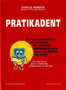 Pratikadent. Dictionnaire pratique et hollistique des atteintes dentaires et de la biocompatibilité des soins. 