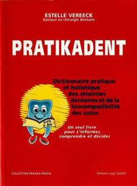 Pratikadent. Dictionnaire pratique et hollistique des atteintes dentaires et de la biocompatibilité des soins.