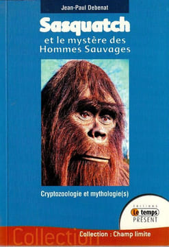 Sasquatch et le mystère des Hommes Sauvages. Cryptozoologie et mythologie(s).. Debenat Jean-Paul