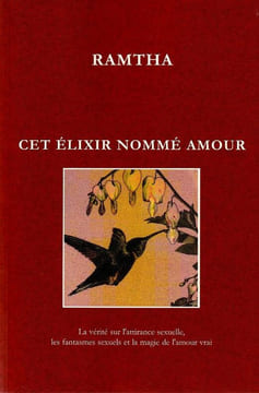 Cet élixir nommé amour. La vérité sur l'attirance sexuelle, les fantasmes sexuels et la magie de l'amour vrai. . Ramtha