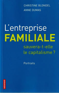 L'entreprise familiale sauverat-t-elle le Capitalisme ? Portraits. . Blondel Christine - Dumas Anne.