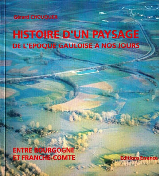 Entre Bourgogne et Franche-Comté. Histoire d'un paysage de l'époque Gauloise à nos Jours. . Chouquer Gérard