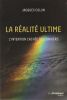 La r&eacute;alit&eacute; Ultime. L'intention cach&eacute;e de l'univers. . Collin Jacques