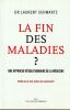 La fin des maladies ? Une approche r&eacute;volutionnaire de la m&eacute;decine. . Schwartz Laurent