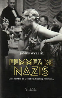 Femmes de Nazis. Dans l'ombre de Goebbels, Goering, Himmler...