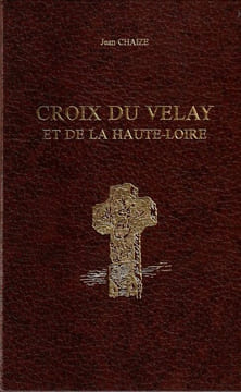 Croix du Velay et de La Haute-Loire . Avec un additif à l'inventaire suivi d'une étude sur Les Petits Oratoires (1978).. Chaize (Jean)