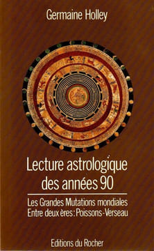 Les Grandes Mutations Mondiales entre deux ères : Poisson-Verseau. Lecture astrologique des années 90.. Holley Germaine