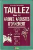 TAILLEZ tous les arbres, arbustes d'ornement. Esp&egrave;ce par esp&egrave;ce. Geste par geste. &Eacute;puis&eacute;. . Prat Jean-Yves - Retournard Denis. 