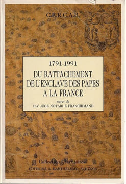 1791-1991 Du Rattachement de l'enclave des papes à la France. Suivi de FLV Juge Notari E Franchimand.. Gleyza, Jean-Loïs - Victorien ...
