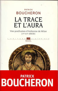 La Trace et l'aura. Vies Posthumes d'Ambroise de Milan ( IVe-XIe siècle).