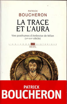 La Trace et l'aura. Vies Posthumes d'Ambroise de Milan ( IVe-XIe siècle).. Boucheron Patrick