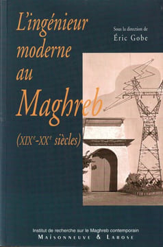 L'ingénieur moderne au Maghreb ( XIXe-XXe siècles). Gobe (Éric)