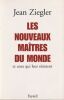 Les nouveaux ma&icirc;tres du monde. . Ziegler (Jean)