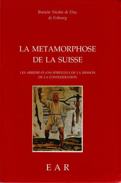 La métamorphose de la Suisse. Les arrière-plans spirituels de la mission de la Confédération.. Branche Nicolas de Flue de Fribourg - 