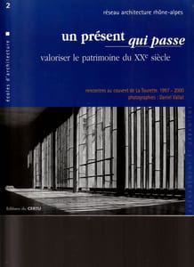 Un présent qui passe - Valoriser le patrimoine du XXe siècle. Rencontres au couvent de la Tourette 1997-2000. Epuisé. 