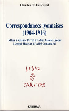 Correspondances lyonnaises (1904-1916). Lettres à Suzanne Perret, à l'Abbé Antoine Crozier à Joseph Hours et à l'Abbé Constant Pel. . Foucauld ...
