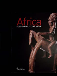 Africa Capolavori da un continente. Catalogo delle operee schede a cura di Ezio Bassani. Catalogue des oeuvres et notes éditées par Ezio Bassani. Afrique chefs-d'uvre d'un continent. 