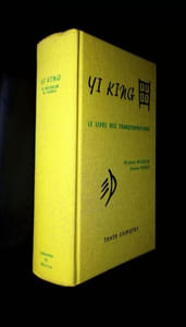 YI KING LE LIVRE DES TRANSFORMATIONS. Version allemande préfacée et traduite en français par Etienne Perrot. TEXTE COMPLET. Nouvelle édition revue et mise à jour.