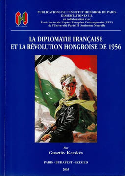 La diplomatie Française et la révolution Hongroise de 1956.. KECSKÉS ( Gustáv )