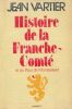 Histoire de la Franche Comt&eacute; et du Pays de Montb&eacute;liard.. Vartier Jean