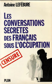 Les conversations secrètes des français sous l'occupation. Lefébure Antoine