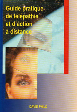 Guide pratique de télépathie et d'action à Distance.. Phild David