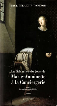 Les Soixante - Seize Jours De Marie Antoinette A La Conciergerie / Tome 1 La Conjuration De L'Oeillet. Belaiche-Daninos Paul