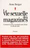 La Vie Sexuelle Des Magazines.  Comment la presse manipule notre libido et celle des ados.. Steiger  Anne