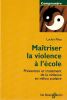 Ma&icirc;triser la violence &agrave; l'&eacute;cole  - Pr&eacute;vention et traitement de la violence en milieu scolaire . Piloz Lucien