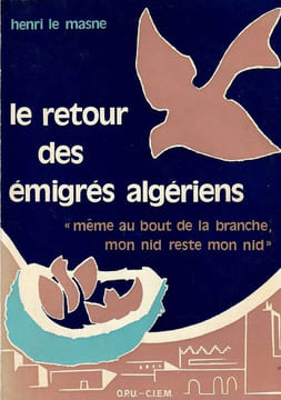 Le retour des émigrés algériens " même au bout de ma branche mon nid reste mon nid". . Masne (Henry Le)
