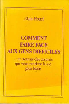  Comment faire face aux gens difficiles .et trouver des accords qui vous rendent la vie plus facile .. Houel  Alain