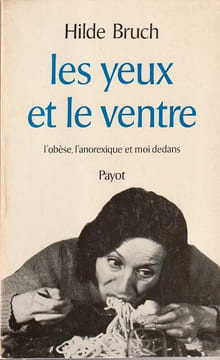 Les Yeux et le Ventre. L'Obèse, l'anorexique et moi dedans.. Bruch Hilde
