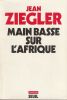 Main Basse sur l'Afrique.. Ziegler Jean