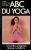 ABC du yoga, le rem&egrave;de aux angoisses de la vie quotidienne. Lemoine Marie-Fran&ccedil;oise