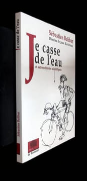Je casse de l'eau et autres rêveries scientifiques.. Balibar Sébastien Jean Kerleroux pour les dessins
