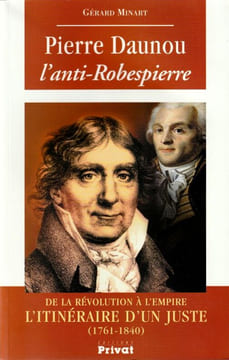 Pierre Daunou l'Anti-Robespierre - De la révolution à l'empire l'itéinéraire d'un juste (1761-1840). Minart Gérard