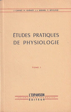 Etudes Pratiques de Physiologie -TOME I. Canivet J.Guéniot M. Bernier J.J.Bétourné C.