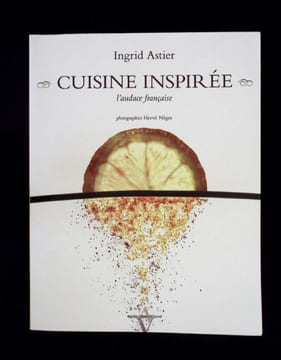 La cuisine inspirée. L'audace Française.. Astier Ingrid