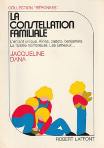 La constellation familiale L'Enfant Unique. Aînés, cadets, benjamins. La famille nombreuse. Les Jumeaux