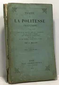 Traité de la politesse française ou l'art de se conduire selon les convenances et les usages du monde dans toutes les circonstances de la vie et les ...